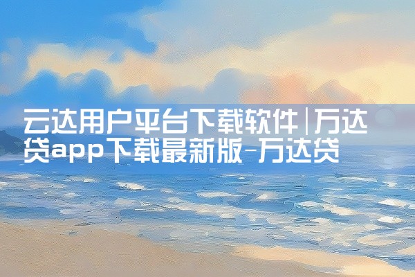 云达用户平台下载软件