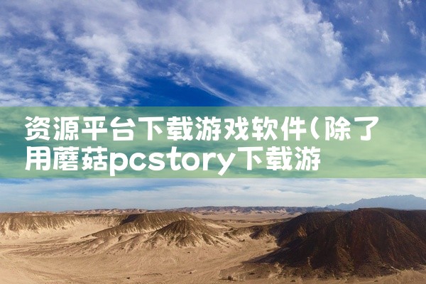 资源平台下载游戏软件