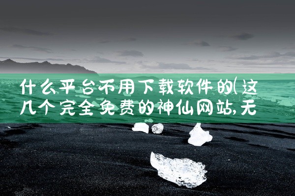 什么平台不用下载软件的
