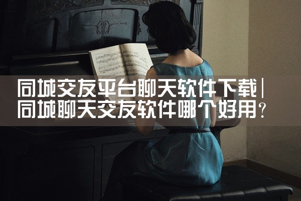 同城交友平台聊天软件下载