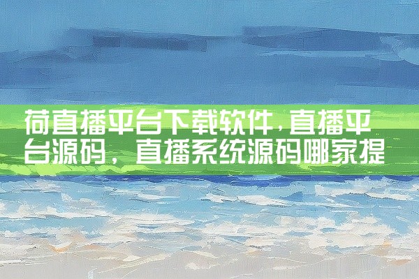 荷直播平台下载软件